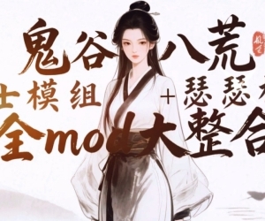 《鬼谷八荒》史诗级mod整合包—修仙文男主梦幻同台（约60G）